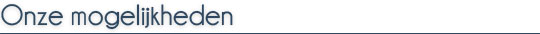 Onze mogelijkheden